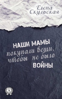 Книга Наши мамы покупали вещи, чтобы не было войны