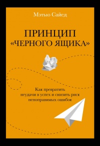 Книга Принцип «черного ящика». Как превратить неудачи в успех и снизить риск непоправимых ошибок