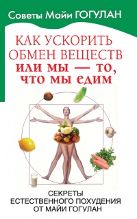 Книга Как ускорить обмен веществ, или Мы – то, что мы едим. Секреты естественного похудения от Майи Гогулан