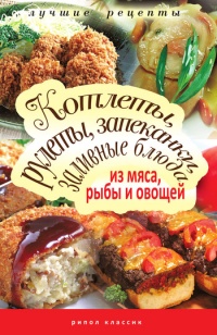 Книга Котлеты, рулеты, запеканки, заливные блюда из мяса, рыбы и овощей