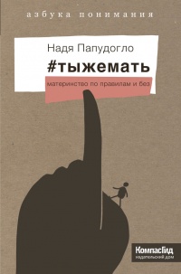 Книга #тыжемать. Материнство по правилам и без