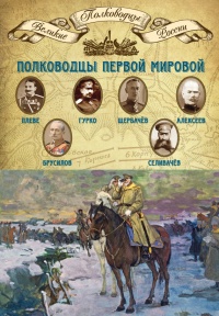 Книга Полководцы Первой мировой. Павел Плеве, Алексей Брусилов, Дмитрий Щербачёв, Михаил Алексеев, Василий Гурко, Владимир Селивачёв