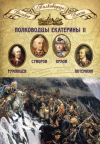 Полководцы Екатерины II. Румянцев Петр Александрович, Суворов Александр Васильевич, граф Орлов Алексей Григорьевич, Потемкин Григорий Александрович