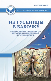 Книга Из гусеницы в бабочку. Психологические сказки, притчи, метафоры в индивидуальной и групповой работе