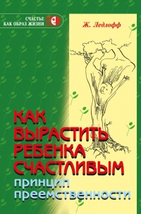 Книга Как вырастить ребенка счастливым. Принцип преемственности