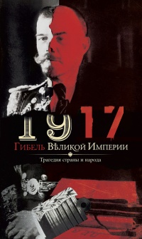 Книга 1917. Гибель великой империи. Трагедия страны и народа