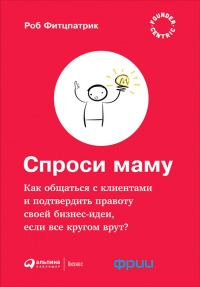 Книга Спроси маму. Как общаться с клиентами и подтвердить правоту своей бизнес-идеи, если все кругом врут?