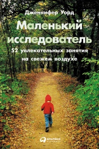 Книга Маленький исследователь. 52 увлекательных занятия на свежем воздухе