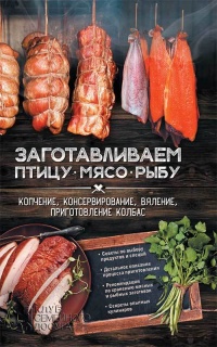 Книга Заготавливаем птицу, мясо, рыбу. Копчение, консервирование, вяление, приготовление колбас