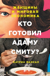 Книга Кто готовил Адаму Смиту? Женщины и мировая экономика