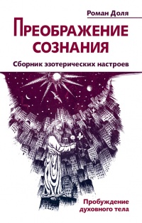 Книга Преображение сознания. Сборник эзотерических настроев. Пробуждение духовного тела