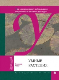 Книга Умные растения. Как они приманивают и обманывают, предупреждают собратьев, защищаются и зовут на помощь, когда оказываются в опасности