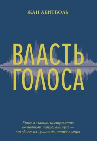 Книга Власть голоса. Книга о главном инструменте политиков, певцов, актеров – от одного из лучших фониатров мира