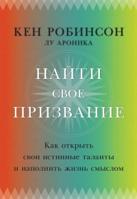 Книга Найти свое призвание. Как открыть свои истинные таланты и наполнить жизнь смыслом