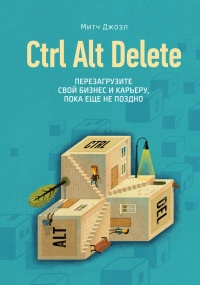 Книга Ctrl Alt Delete. Перезагрузите свой бизнес и карьеру, пока еще не поздно