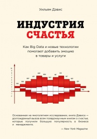 Книга Индустрия счастья. Как Big Data и новые технологии помогают добавить эмоцию в товары и услуги