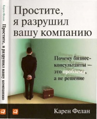 Книга Простите, я разрушил вашу компанию. Почему бизнес-консультанты - это проблема, а не решение