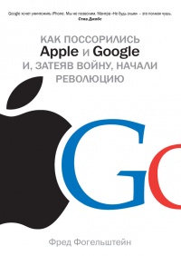 Книга Как поссорились Apple и Google и, затеяв войну, начали революцию