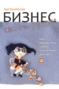 Книга Бизнес своими руками. Как превратить хобби в источник дохода