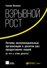 Книга Взрывной рост. Почему экспоненциальные организации в десятки раз продуктивнее вашей (и что с этим делать)