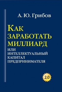 Книга Как заработать миллиард, или Интеллектуальный капитал предпринимателя