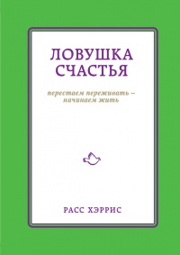 Книга Ловушка счастья. Перестаем переживать - начинаем жить