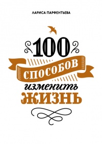 Книга 100 способов изменить жизнь. Часть 1