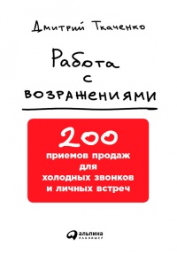 Книга Работа с возражениями. 200 приемов продаж для холодных звонков и личных встреч