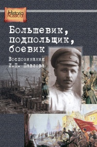 Книга Большевик, подпольщик, боевик. Воспоминания И. П. Павлова