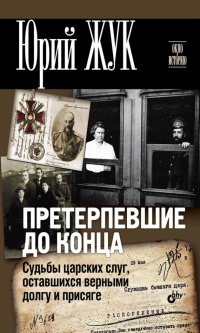 Книга Претерпевшие до конца. Судьбы царских слуг, оставшихся верными долгу и присяге