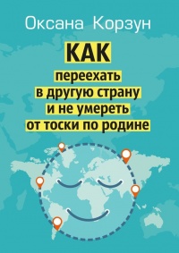 Книга Как переехать в другую страну и не умереть от тоски по родине