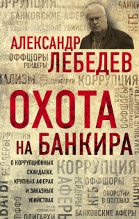 Книга Охота на банкира. О коррупционных скандалах, крупных аферах и заказных убийствах