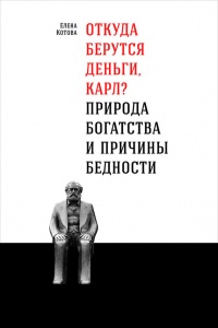 Книга Откуда берутся деньги, Карл? Природа богатства и причины бедности