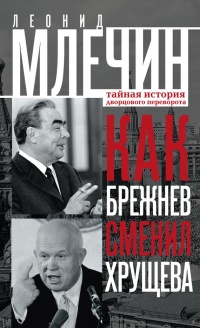 Книга Как Брежнев сменил Хрущева. Тайная история дворцового переворота