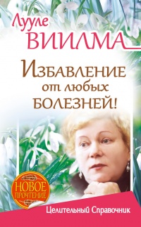 Книга Лууле Виилма. Избавление от любых болезней! Целительный справочник