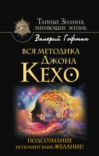 Книга Вся методика Джона Кехо. Подсознание исполнит ваше желание!