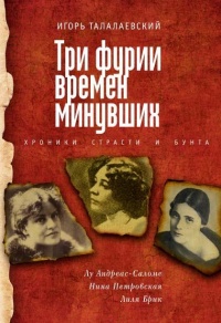 Книга Три фурии времен минувших. Хроники страсти и бунта. Лу Андреас-Саломе, Нина Петровская, Лиля Брик