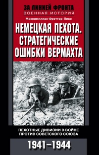 Книга Немецкая пехота.  Стратегические ошибки вермахта. Пехотные дивизии в войне против Советского союза. 1941-1944