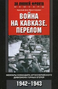 Книга Война на Кавказе. Перелом. Мемуары командира артиллерийского дивизиона горных егерей. 1942-1943