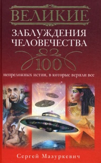 Книга Великие заблуждения человечества. 100 непреложенных истин, в которые верили все