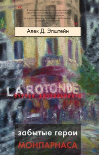 Книга Забытые герои Монпарнаса. Художественный мир русско/еврейского Парижа, его спасители и хранители