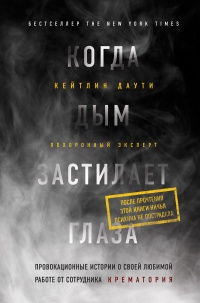 Книга Когда дым застилает глаза. Провокационные истории о своей любимой работе от сотрудника крематория