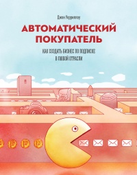 Книга Автоматический покупатель. Как создать бизнес по подписке в любой отрасли