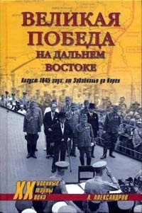 Книга Великая победа на Дальнем Востоке. Август 1945 года: от Забайкалья до Кореи