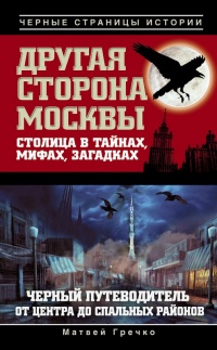 Книга Другая сторона Москвы. Столица в тайнах, мифах и загадках. Черный путеводитель от центра до спальных районов