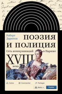 Книга Поэзия и полиция. Сеть коммуникаций в Париже XVIII века