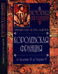 Книга История Франции. Королевская Франция. От Людовика ХI до Генриха IV. 1460-1610