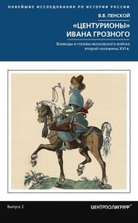 Книга Центурионы Ивана Грозного. Воеводы и головы московского войска второй половины XVI