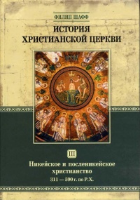 Книга История христианской церкви. Том 3. Никейское и посленикейское христианство. 311 - 590 года по Рождество Христово