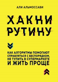 Книга Хакни рутину. Как алгоритмы помогают справляться с беспорядком, не тупить в супермаркете и жить проще